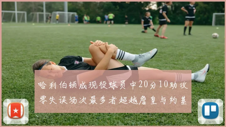 哈利伯顿成现役球员中20分10助攻零失误场次最多者超越詹皇与约基奇
